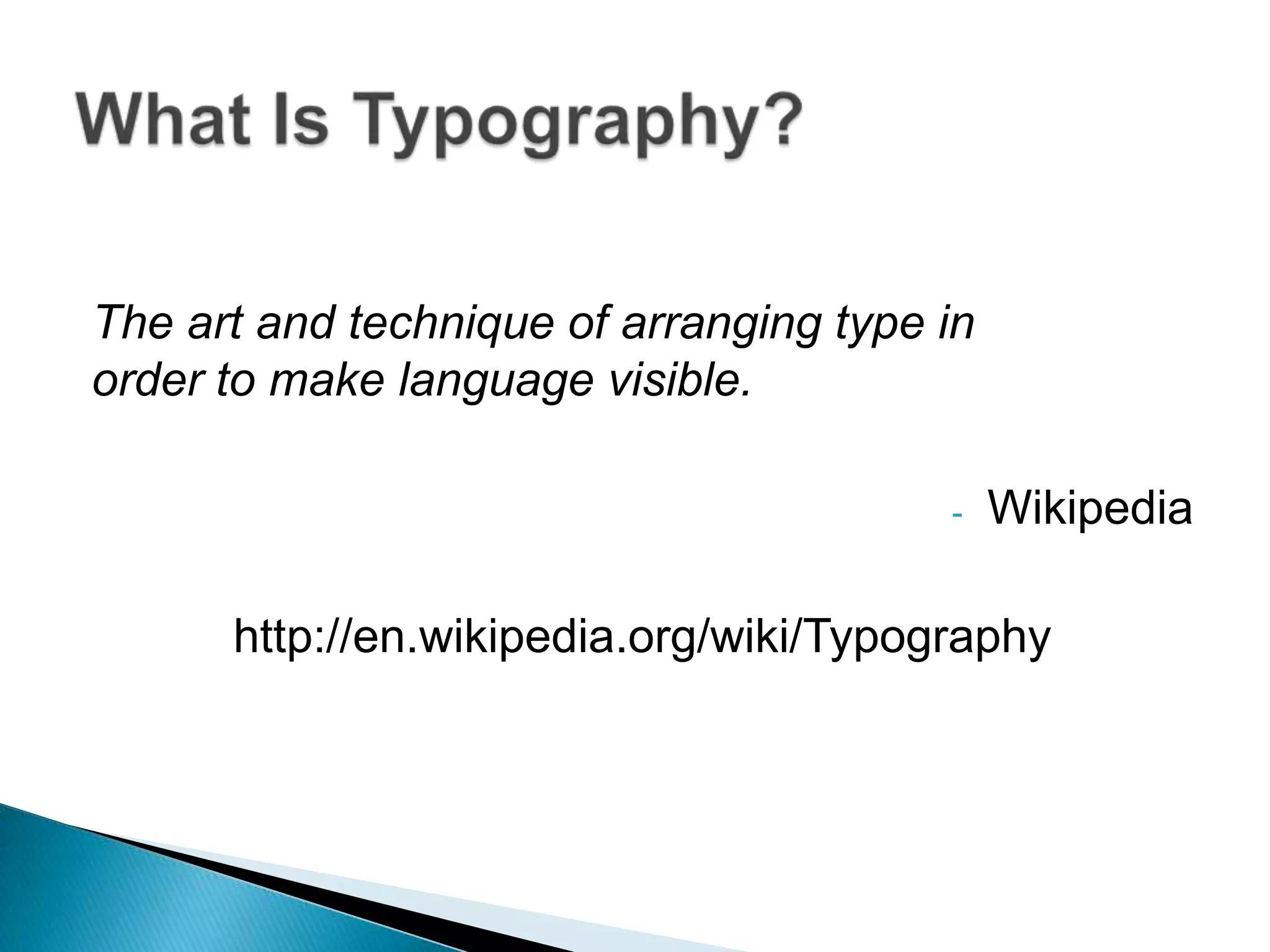 The art and technique of arranging type in
order to make language visible.

                                        -    Wikipedia

      http://en.wikipedia.org/wiki/Typography
 