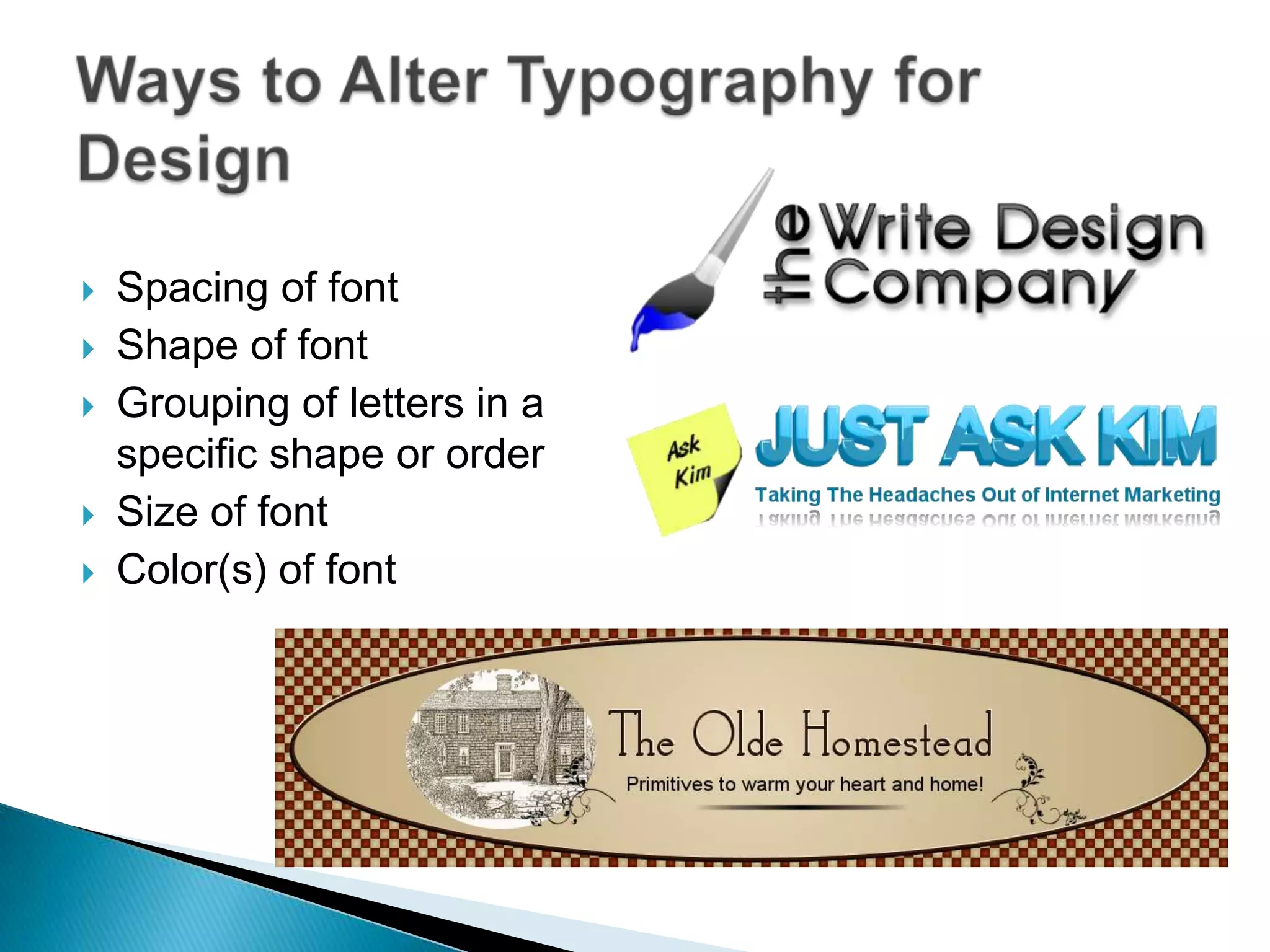    Spacing of font
   Shape of font
   Grouping of letters in a
    specific shape or order
   Size of font
   Color(s) of font
 