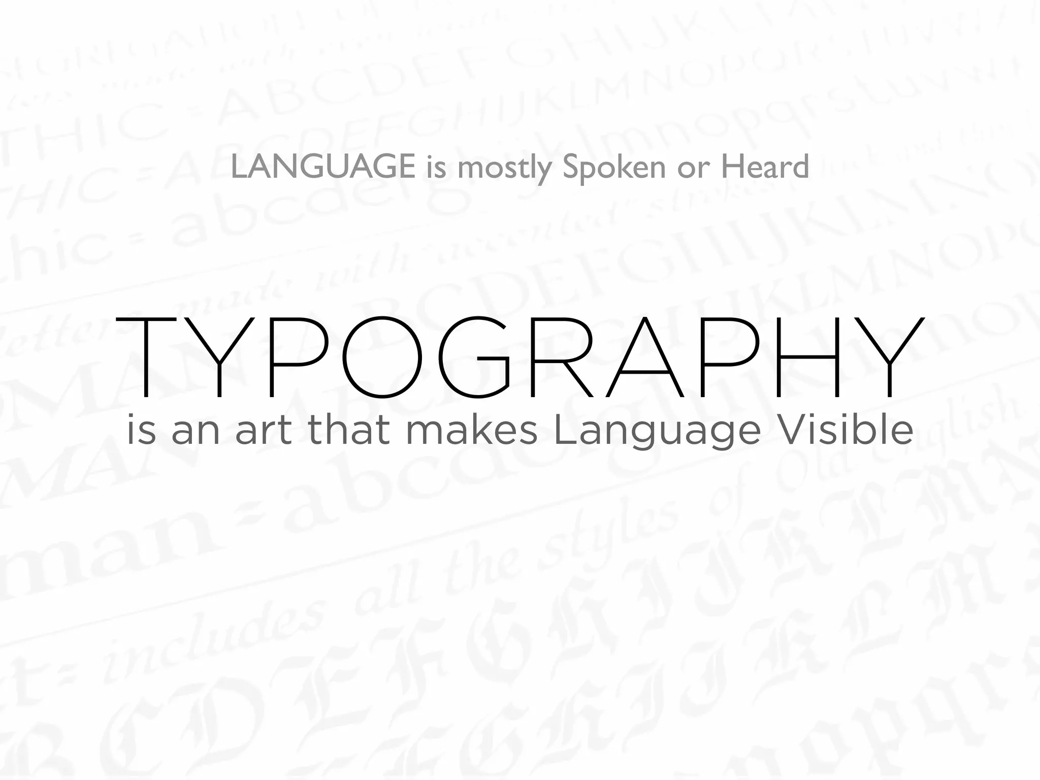 LANGUAGE is mostly Spoken or Heard
TYPOGRAPHYis an art that makes Language Visible
 