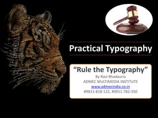 Practical Typography
“Rule the Typography”
By Ravi Bhadauria
ADMEC MULTIMEDIA INSTITUTE
www.admecindia.co.in
#9811-818-122...