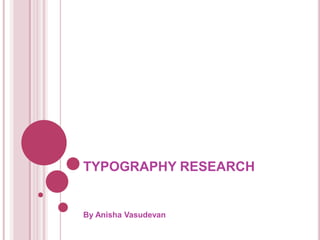 TYPOGRAPHY RESEARCH
By Anisha Vasudevan
 