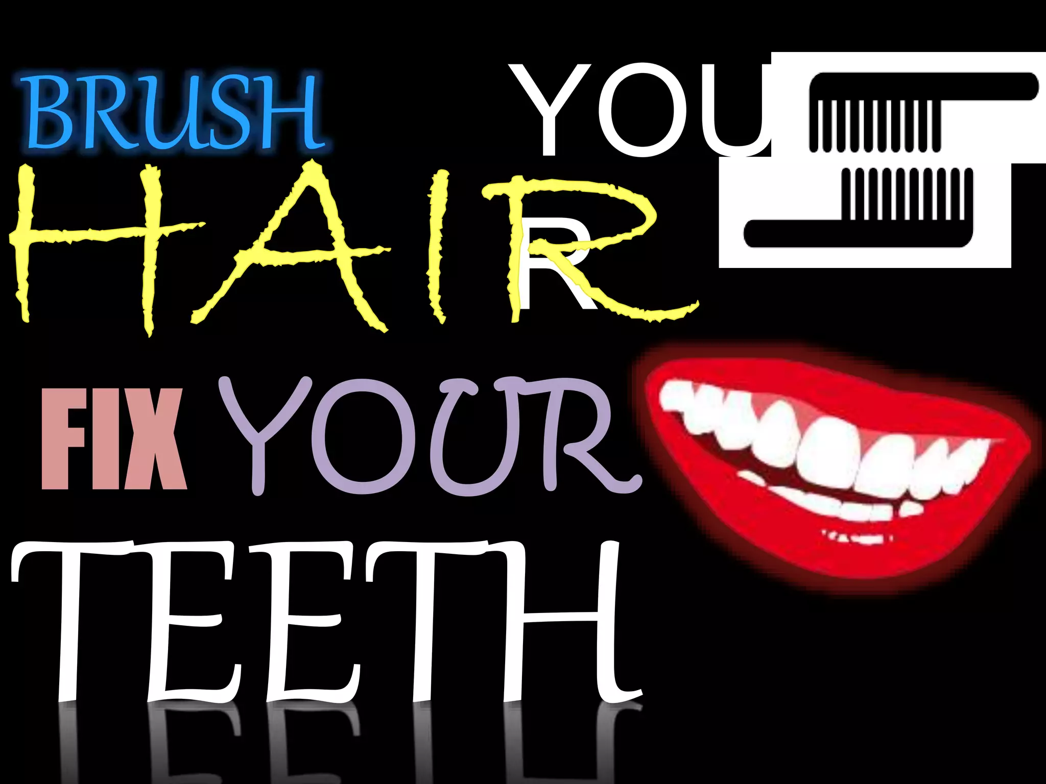 BRUSH YOU
R
FIX YOUR
TEETH
 