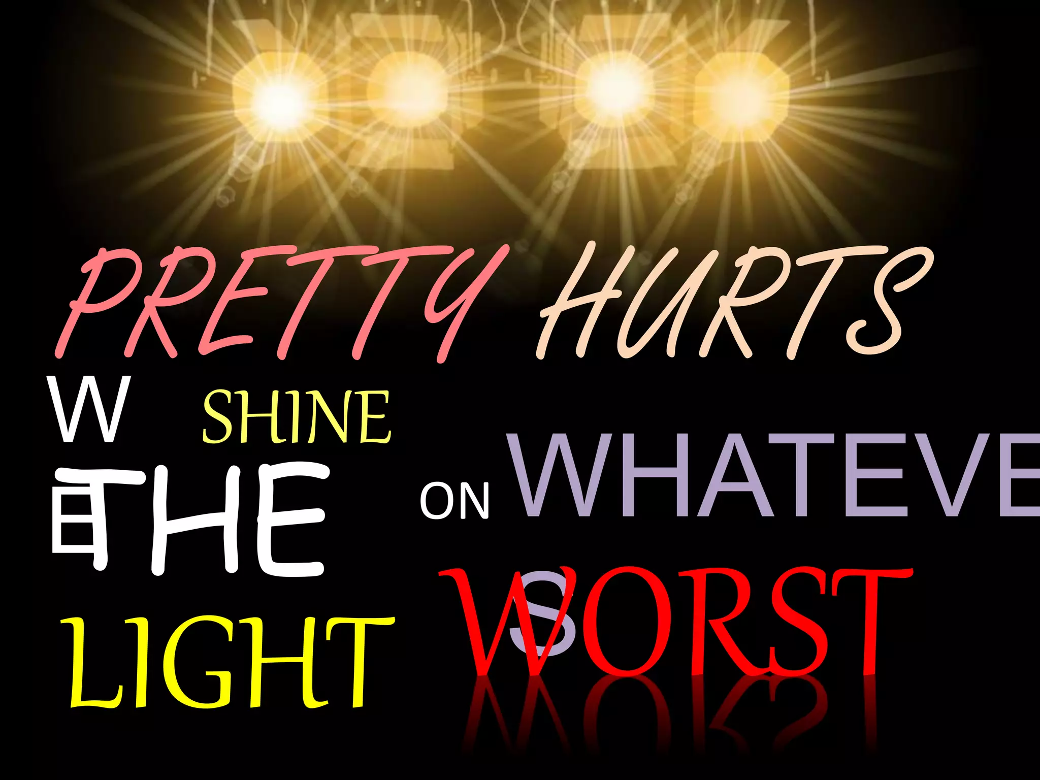 PRETTY HURTS
SHINEW
ETHE
LIGHT
ON WHATEVE
SWORST
 