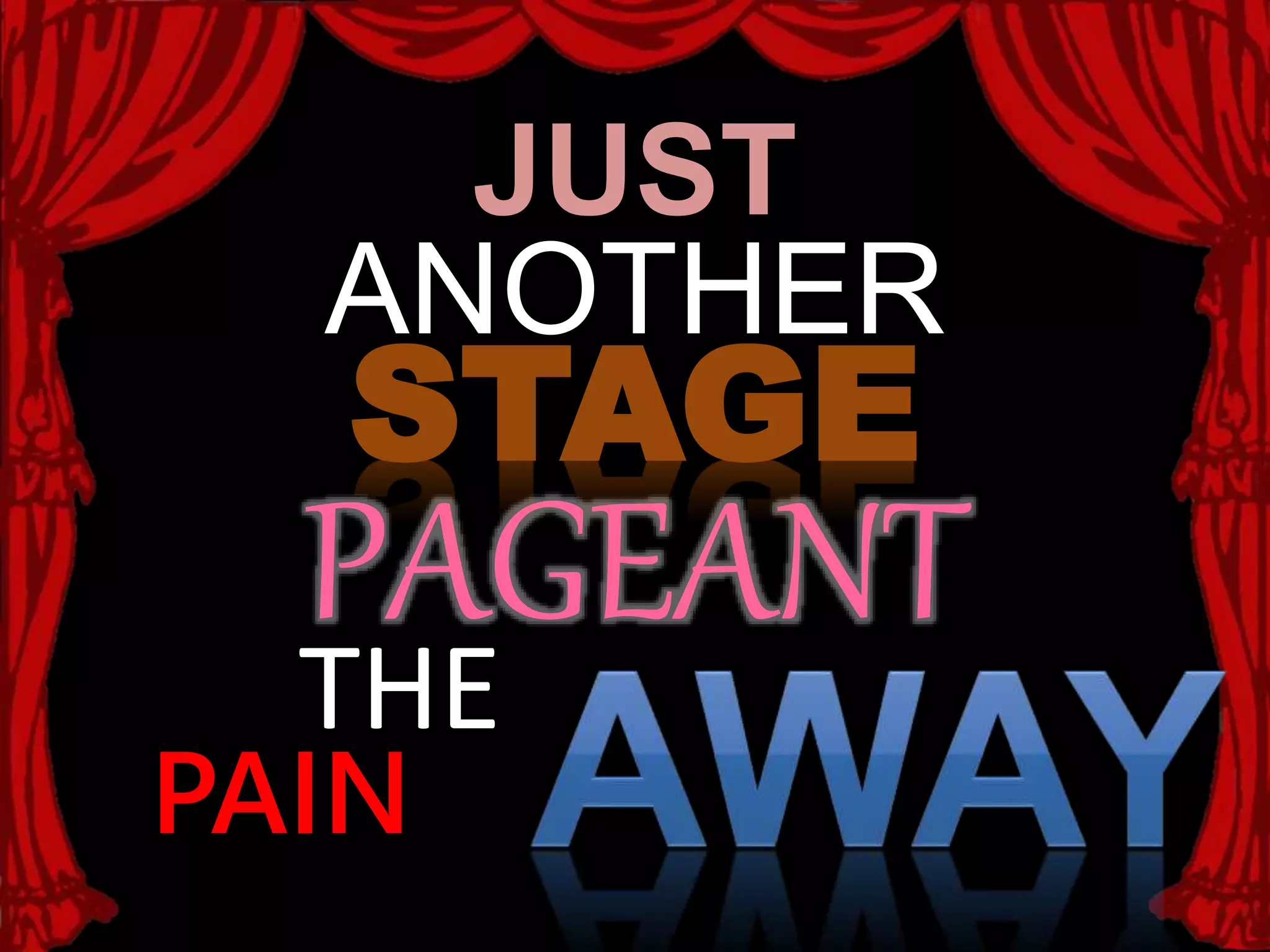 JUST
ANOTHER
STAGE
PAGEANT
THE
PAIN
 