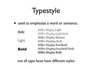 Typestyle
• used to emphasize a word or sentence. 
 
Italic 
 
Light 
 
Bold
not all type faces have different styles
 