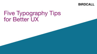 Five Typography Tips
for Better UX
 