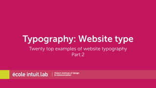 Typography: Website type 
Twenty top examples of website typography 
Part:2 
 