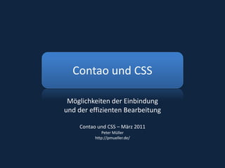 Contao und CSS Möglichkeiten der Einbindung und der effizienten BearbeitungContao und CSS – März 2011Peter Müllerhttp://pmueller.de/ 
