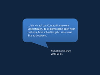 ... bin ich auf das Contao-Framework umgestiegen, da es damit dann doch noch mal eine Ecke schneller geht, eine neue Site aufzusetzen.hschottm im Forum2008-09-01 