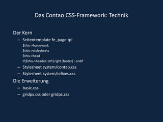 Das Contao CSS-Framework: TechnikDer KernSeitentemplate fe_page.tpl $this->framework$this->stylesheets$this->head   if($this->header|left|right|footer) : endif Stylesheet system/contao.css Stylesheet system/iefixes.css Die Erweiterungbasic.cssgridpx.css oder gridpc.css 