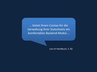 … bietet Ihnen Contao für die Verwaltung Ihrer Stylesheets ein komfortables Backend-Modul …Leo im Handbuch, S. 82