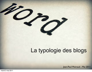 La typologie des blogs

                               Jean-Paul Moiraud - Mai 2011
mardi 3 mai 2011
 