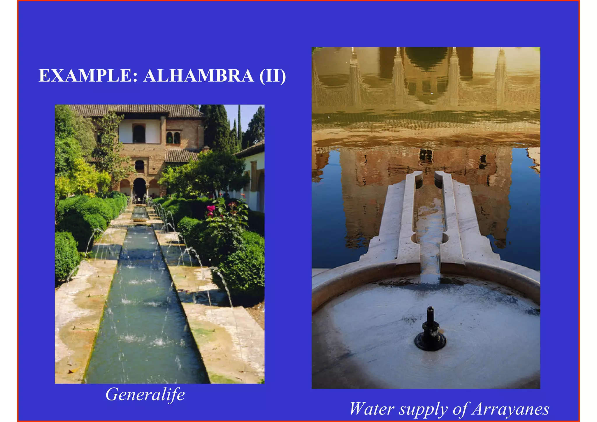 EXAMPLE: ALHAMBRA (II)




     Generalife
                         Water supply of Arrayanes
 