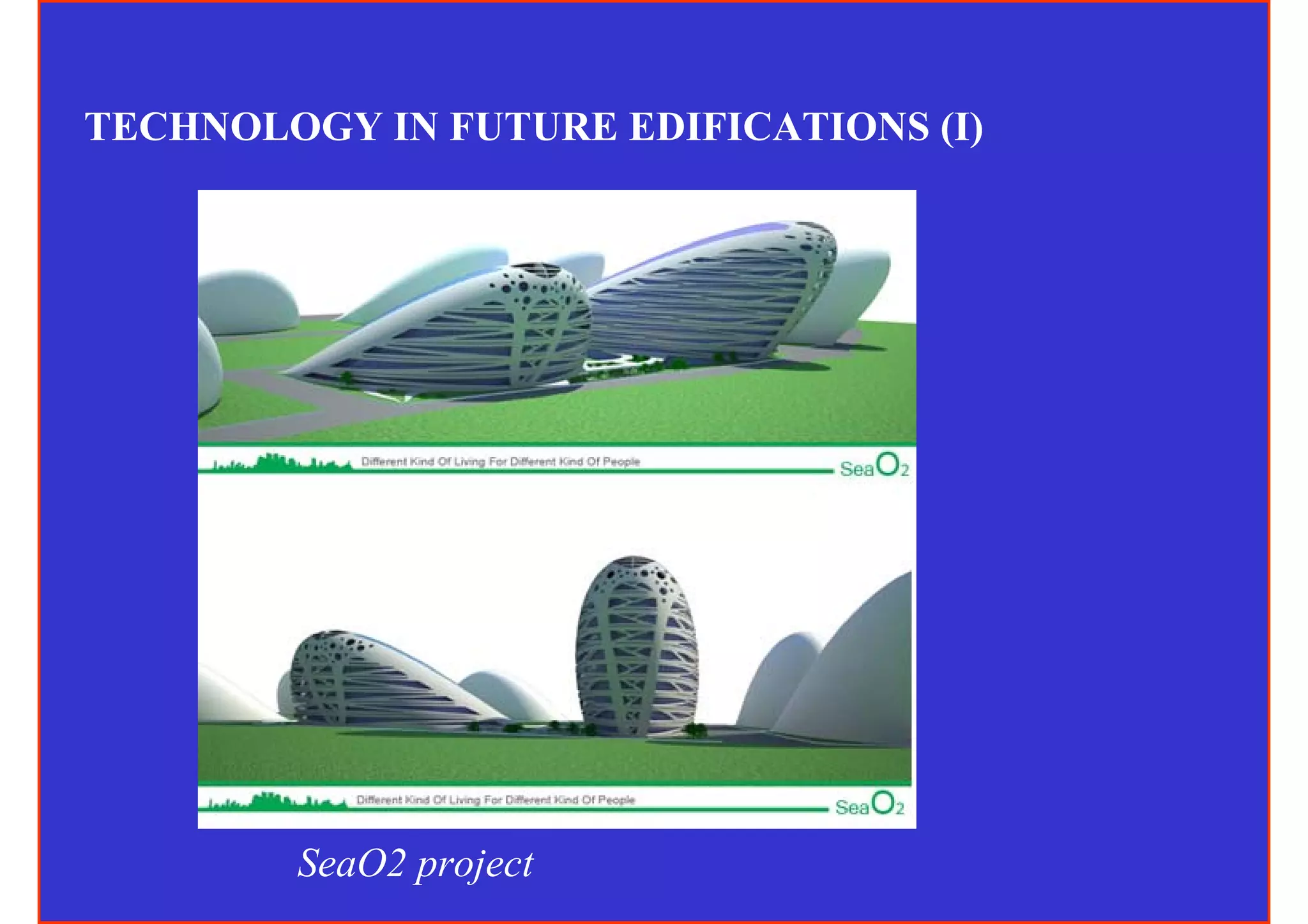 TECHNOLOGY IN FUTURE EDIFICATIONS (I)




        SeaO2 project
 