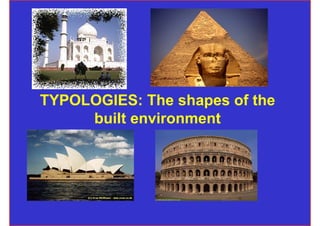 TYPOLOGIES: The shapes of the
     built environment
 