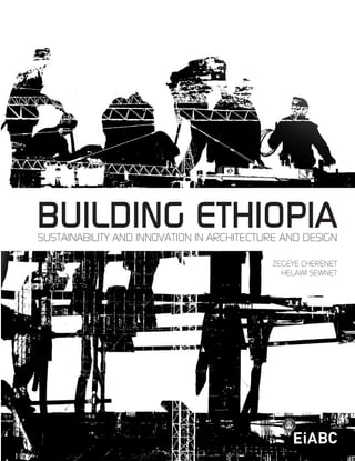 SUSTAINABILITY AND INNOVATION IN ARCHITECTURE AND DESIGN
ZEGEYE CHERENET
HELAWI SEWNET
BUILDING ETHIOPIA
 