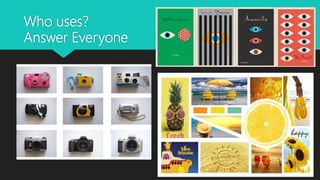 Who uses?
Answer Everyone
 