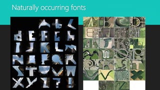 Naturally occurring fonts
 