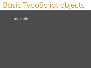 Basic TypoScript objects
‣ Template
 