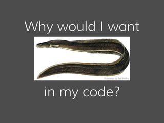 Why would I want
in my code?
 