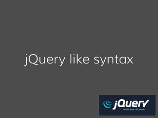 jQuery like syntax
 