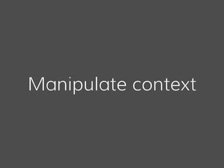 Manipulate context
 