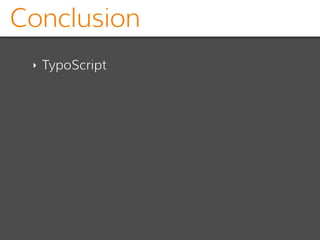 Conclusion
‣ TypoScript
 