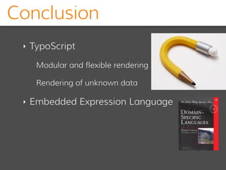Conclusion
‣ TypoScript
Modular and flexible rendering
Rendering of unknown data
‣ Embedded Expression Language
 