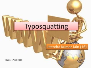 Typosquatting JitendraKumar Jain (16) Date : 17-09-2009 
