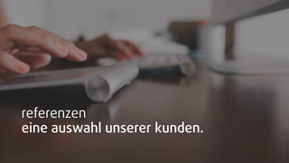 ©bydeathtostock|desk9
referenzen
eine auswahl unserer kunden.
 