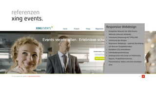 © 2015 typovision gmbh // agenturpräsentation
referenzen
xing events.
22
Responsive Webdesign
• Kompletter Relaunch der XING Events-
Webseite (ehemals Amiando)
• Technische Umsetzung mit TYPO3 CMS
• Umsetzung des Designs
• Responsive Webdesign – optimale Darstellung
auf diversen Ausgabeformaten
• Komplexe CSS3-Animationen
• Individualprogrammierung
• Umfangreiches Info Center mit Referenzen,
Reports, Produktinformationen,
Pressematerial, Videos und einer Developer
Zone
 