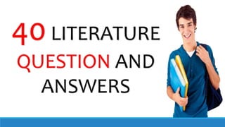 40LITERATURE
QUESTION AND
ANSWERS
 