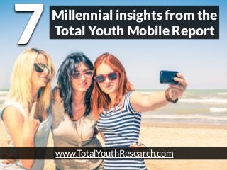 Millennial insights from the
Total Youth Mobile Report
7
www.TotalYouthResearch.com
 