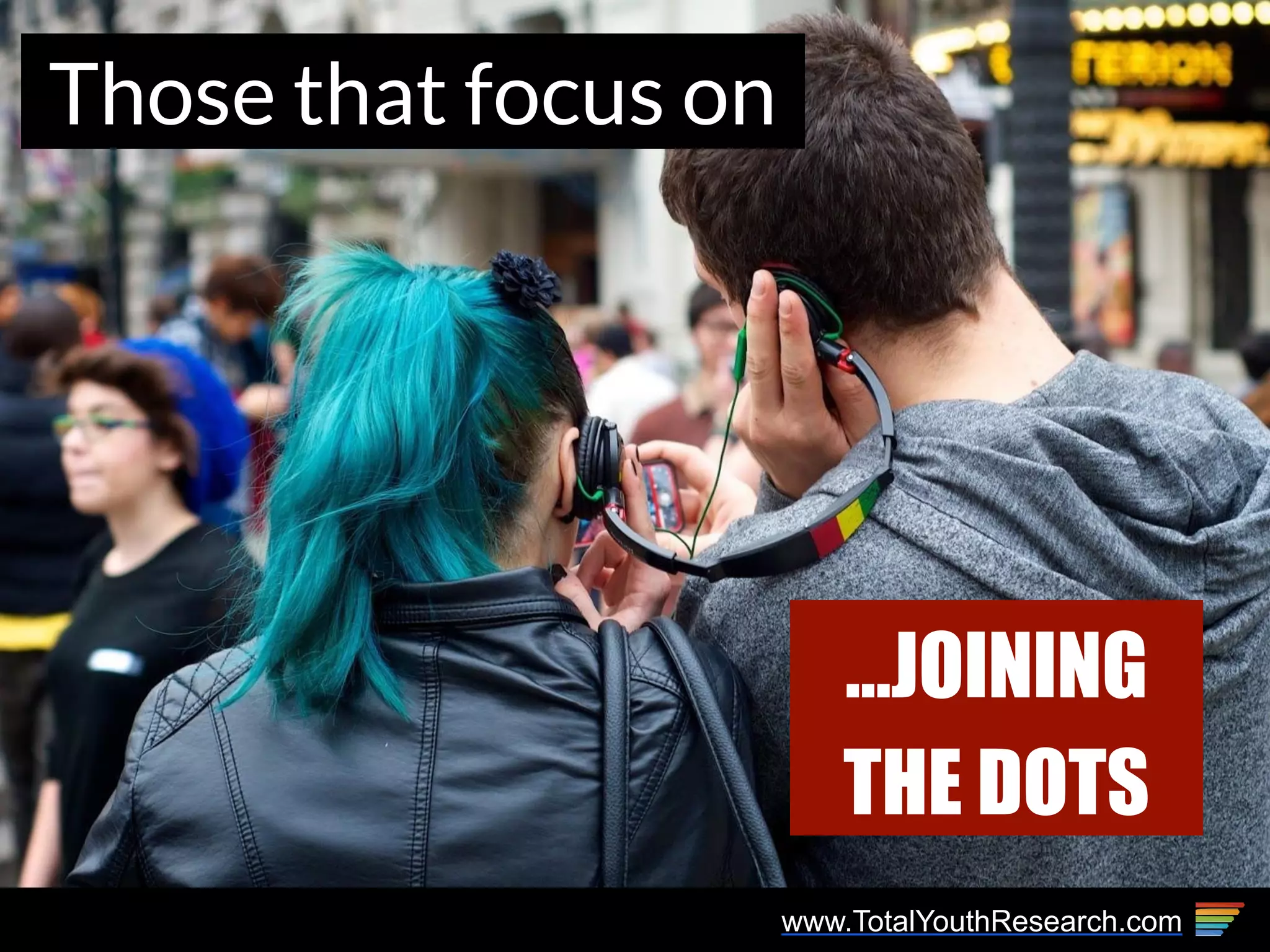 www.TotalYouthResearch.com
Those that focus on
…JOINING
THE DOTS
 
