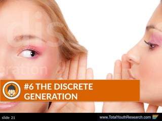 www.TotalYouthResearch.com21slide
#6  THE  DISCRETE  
GENERATION
discrete
eration
 