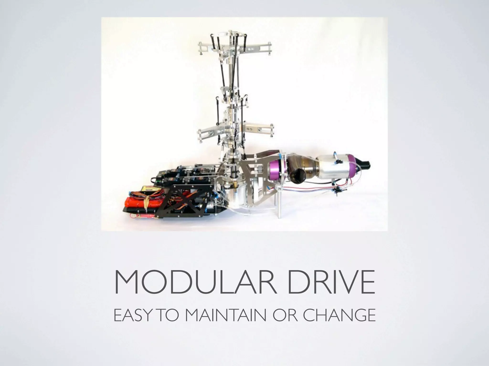 MODULAR DRIVE
EASY TO MAINTAIN OR CHANGE
 