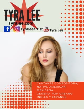 TYRA LEE
CANTANTE COMPOSITORA/
NATIVE AMERICAN-
MEXICANA
GENERO: POP URBANO
INGLES Y ESPANOL
Tyraleeartist Tyra Lee
Tyralee.com
 