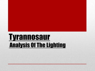 Tyrannosaur
Analysis Of The Lighting
 