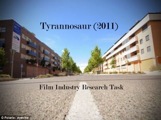 Tyrannosaur (2011)
Film Industry Research Task
 