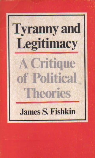 Tyranny and legitimacy   a critique of political theories - james s. fishkin