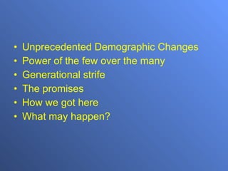 Unprecedented Demographic Changes Power of the few over the many Generational strife The promises How we got here What may happen? 