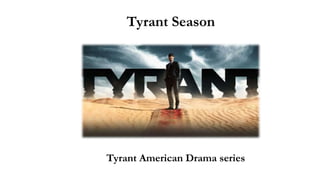 Tyrant Season
Tyrant American Drama series
 