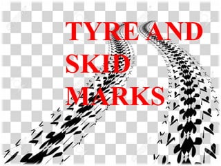 TYRE AND
SKID
MARKS
 