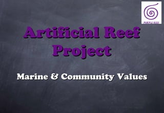 Artificial Reef
    Project
Marine & Community Values
 