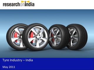 Tyre Industry – India
May 2011
 