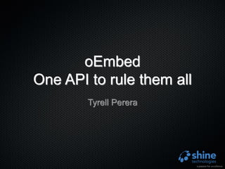oEmbed
One API to rule them all
        Tyrell Perera
 