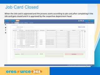 Job Card Closed
When the Job card is approved and the process starts according to job card,after completing it the
Job card gets closed and it is approved by the respective department head.
 