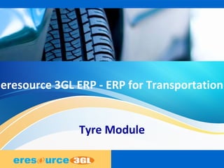 eresource 3GL ERP - ERP for Transportation
Tyre Module
 