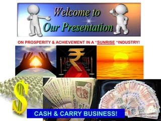 ON PROSPERITY & ACHIEVEMENT IN A “SUNRISE “INDUSTRY!
CASH & CARRY BUSINESS!
 