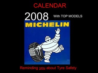 CALENDAR ,[object Object],2008 With TOP MODELS Reminding  you  about Tyre Safety 